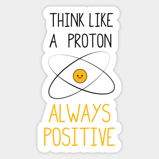 Think Like a Proton, Always Positive :) Sticker